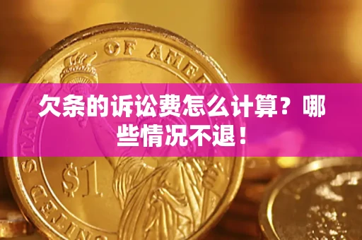 济南欠条的诉讼费怎么计算?哪些情况不退! 济南欠条的诉讼费怎么计算?哪些情况不退!