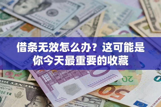 济南借条无效怎么办？这可能是你今天最重要的收藏