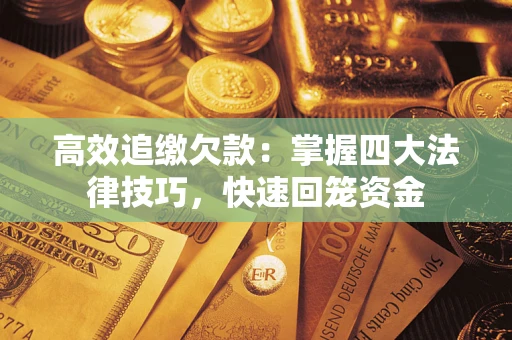 济南高效追缴欠款：掌握四大法律技巧，快速回笼资金