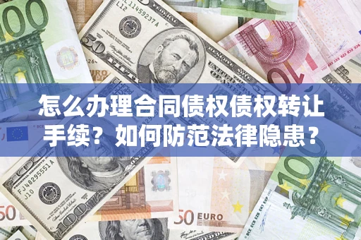 济南怎么办理合同债权债权转让手续？如何防范法律隐患？