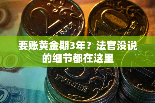 济南要账黄金期3年？法官没说的细节都在这里