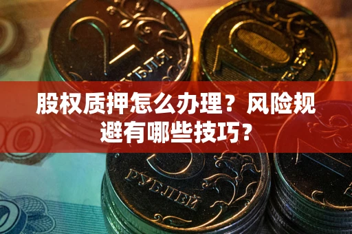 济南股权质押怎么办理？风险规避有哪些技巧？
