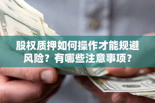 济南股权质押如何操作才能规避风险？有哪些注意事项？