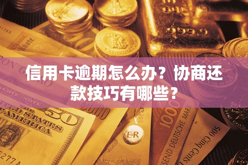 济南信用卡逾期怎么办？协商还款技巧有哪些？