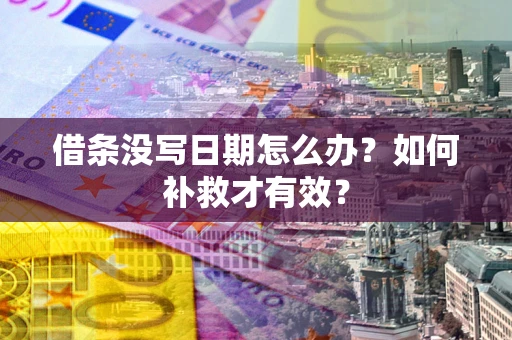 济南借条没写日期怎么办？如何补救才有效？