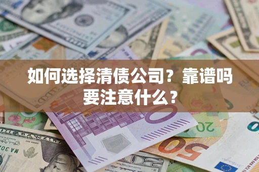 济南如何选择清债公司？靠谱吗要注意什么？