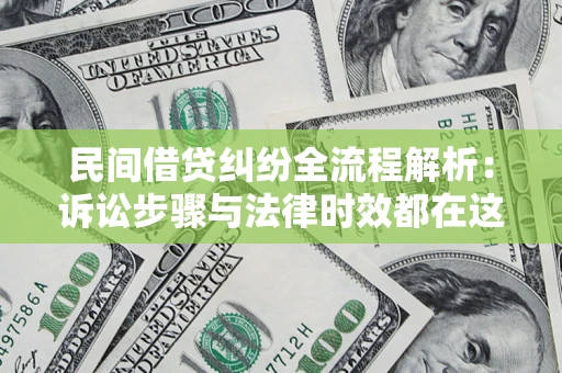 济南民间借贷纠纷全流程解析：诉讼步骤与法律时效都在这儿了