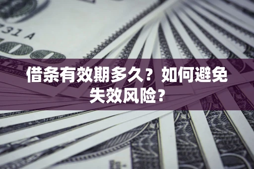 济南借条有效期多久？如何避免失效风险？