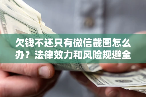 济南欠钱不还只有微信截图怎么办？法律效力和风险规避全解析