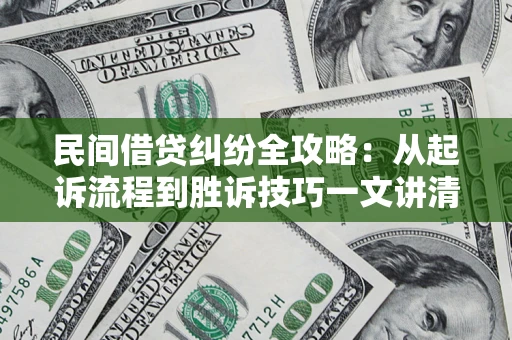 济南民间借贷纠纷全攻略：从起诉流程到胜诉技巧一文讲清