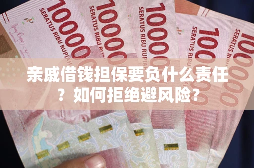 济南亲戚借钱担保要负什么责任？如何拒绝避风险？