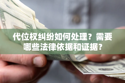 济南代位权纠纷如何处理？需要哪些法律依据和证据？