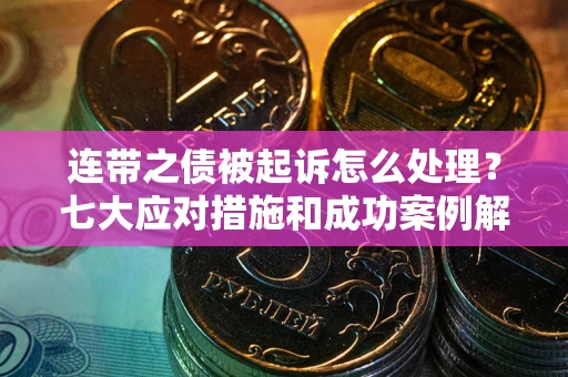 济南连带之债被起诉怎么处理？七大应对措施和成功案例解析