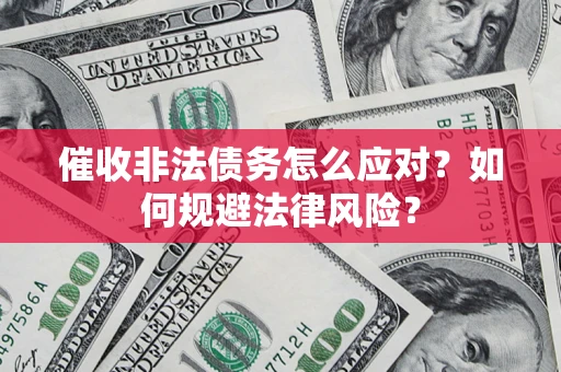 济南催收非法债务怎么应对？如何规避法律风险？