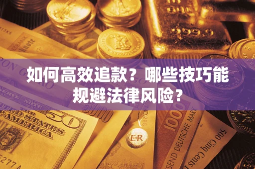 济南如何高效追款？哪些技巧能规避法律风险？